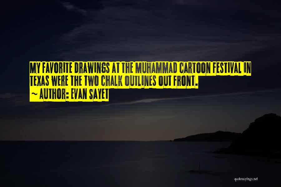 Evan Sayet Quotes: My Favorite Drawings At The Muhammad Cartoon Festival In Texas Were The Two Chalk Outlines Out Front.