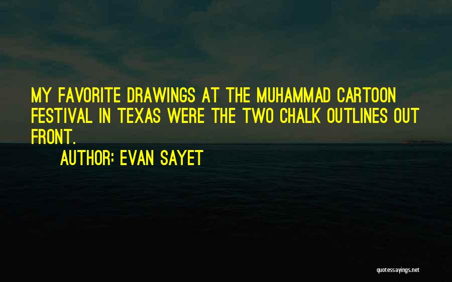 Evan Sayet Quotes: My Favorite Drawings At The Muhammad Cartoon Festival In Texas Were The Two Chalk Outlines Out Front.