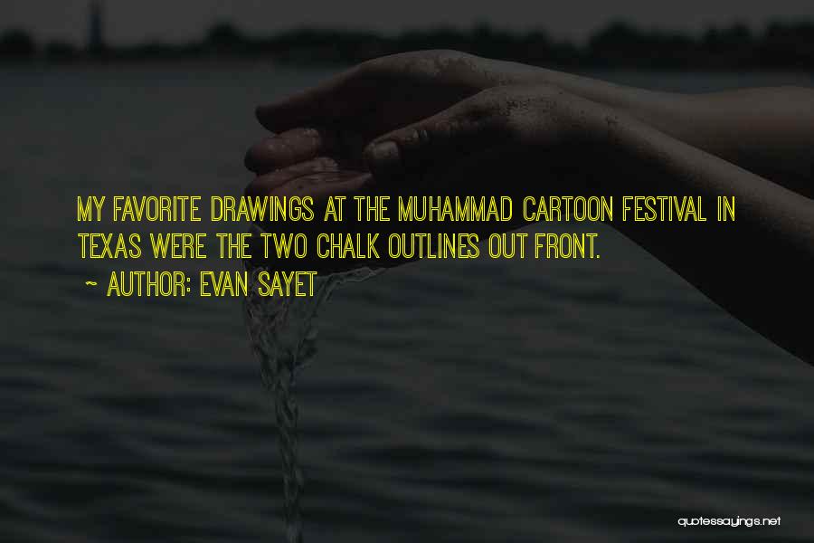 Evan Sayet Quotes: My Favorite Drawings At The Muhammad Cartoon Festival In Texas Were The Two Chalk Outlines Out Front.