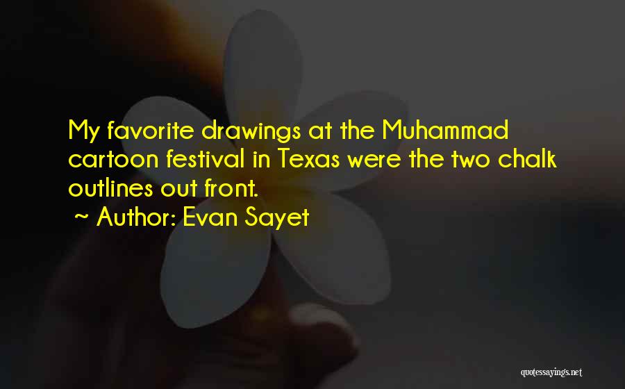 Evan Sayet Quotes: My Favorite Drawings At The Muhammad Cartoon Festival In Texas Were The Two Chalk Outlines Out Front.