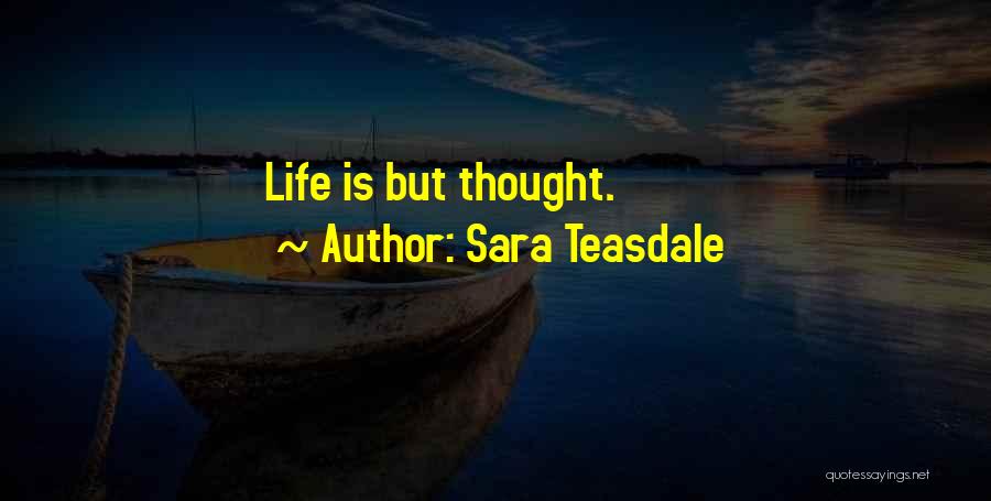Sara Teasdale Quotes: Life Is But Thought.