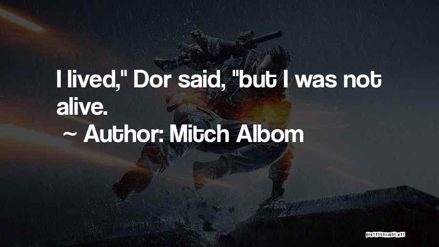 Mitch Albom Quotes: I Lived, Dor Said, But I Was Not Alive.