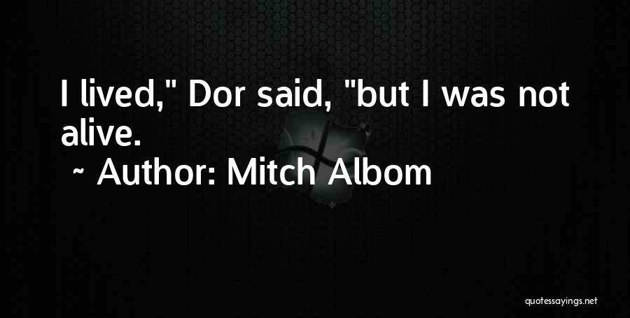 Mitch Albom Quotes: I Lived, Dor Said, But I Was Not Alive.