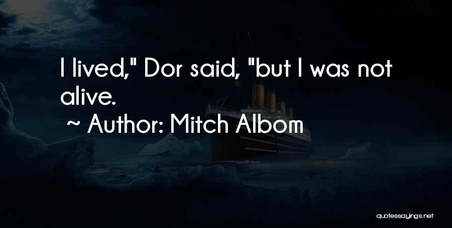 Mitch Albom Quotes: I Lived, Dor Said, But I Was Not Alive.