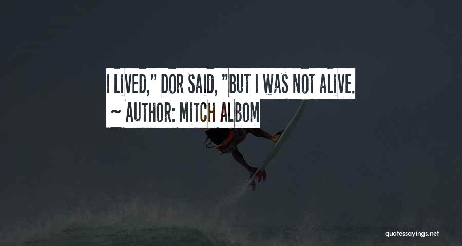Mitch Albom Quotes: I Lived, Dor Said, But I Was Not Alive.