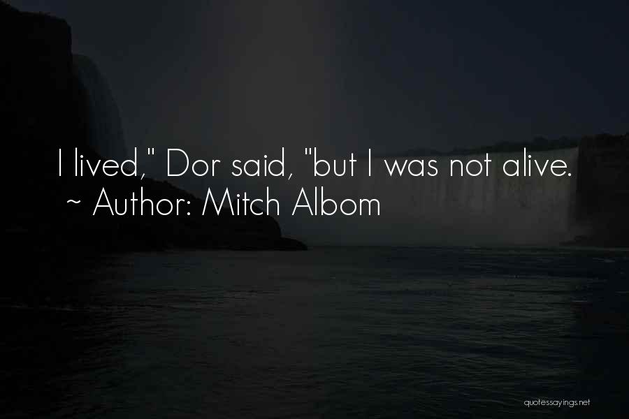 Mitch Albom Quotes: I Lived, Dor Said, But I Was Not Alive.