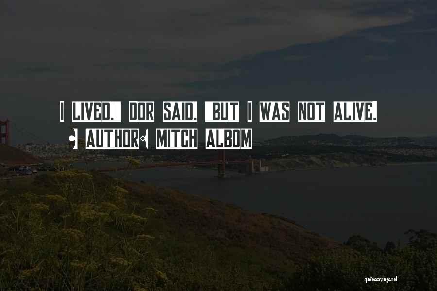 Mitch Albom Quotes: I Lived, Dor Said, But I Was Not Alive.
