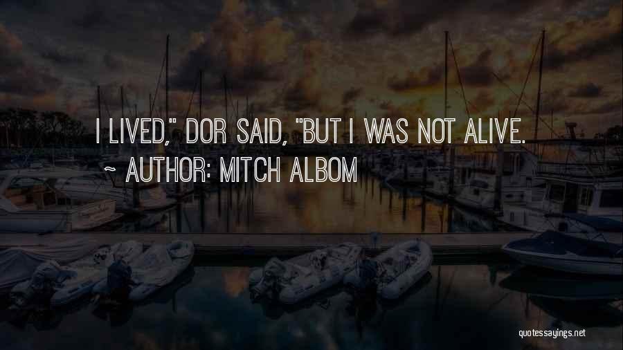 Mitch Albom Quotes: I Lived, Dor Said, But I Was Not Alive.