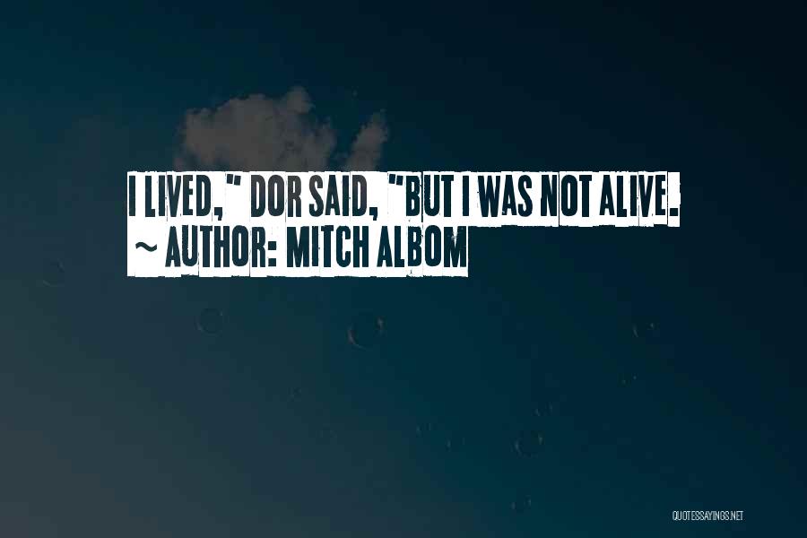 Mitch Albom Quotes: I Lived, Dor Said, But I Was Not Alive.