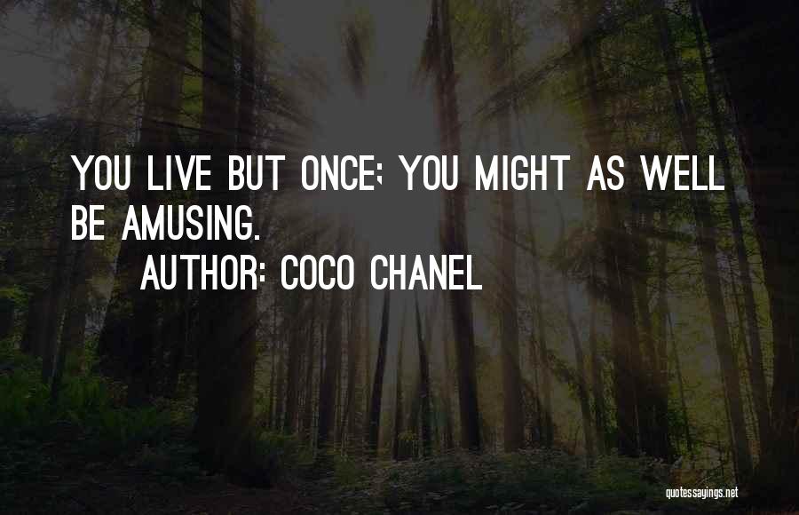 Coco Chanel Quotes: You Live But Once; You Might As Well Be Amusing.