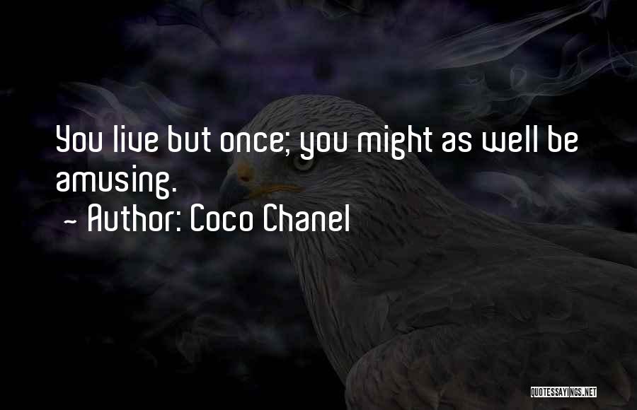 Coco Chanel Quotes: You Live But Once; You Might As Well Be Amusing.