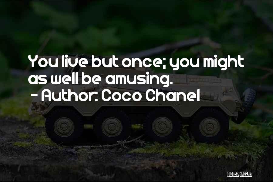 Coco Chanel Quotes: You Live But Once; You Might As Well Be Amusing.