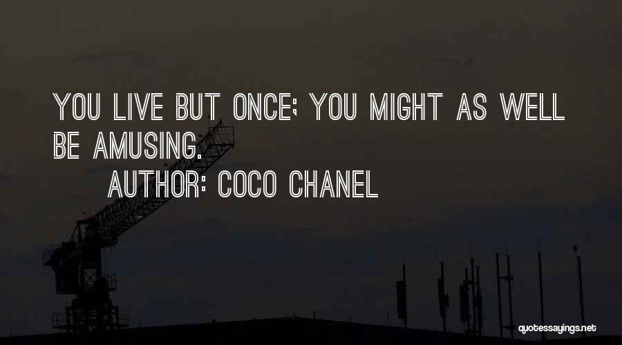 Coco Chanel Quotes: You Live But Once; You Might As Well Be Amusing.