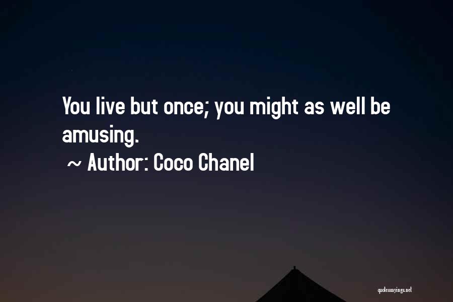 Coco Chanel Quotes: You Live But Once; You Might As Well Be Amusing.