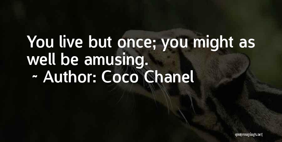 Coco Chanel Quotes: You Live But Once; You Might As Well Be Amusing.