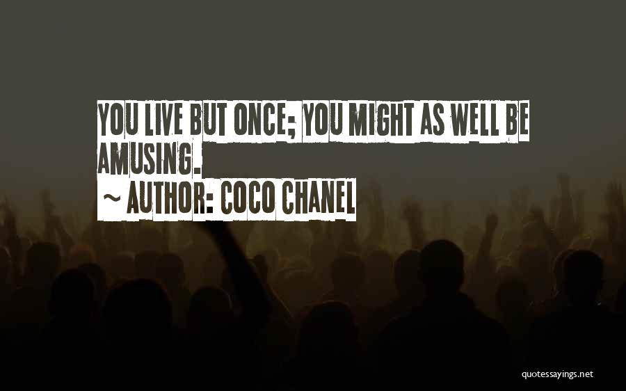 Coco Chanel Quotes: You Live But Once; You Might As Well Be Amusing.