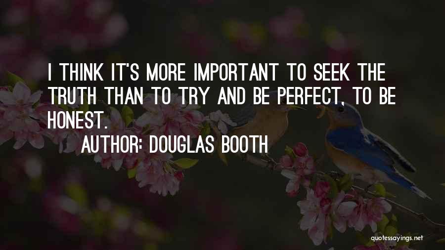 Douglas Booth Quotes: I Think It's More Important To Seek The Truth Than To Try And Be Perfect, To Be Honest.