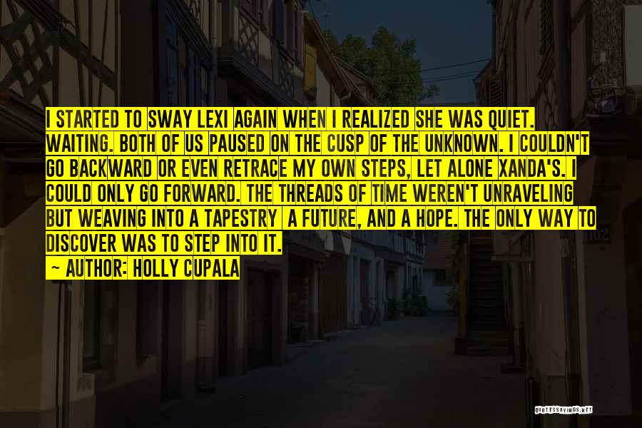 Holly Cupala Quotes: I Started To Sway Lexi Again When I Realized She Was Quiet. Waiting. Both Of Us Paused On The Cusp