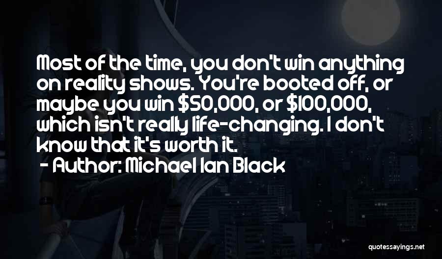 Michael Ian Black Quotes: Most Of The Time, You Don't Win Anything On Reality Shows. You're Booted Off, Or Maybe You Win $50,000, Or