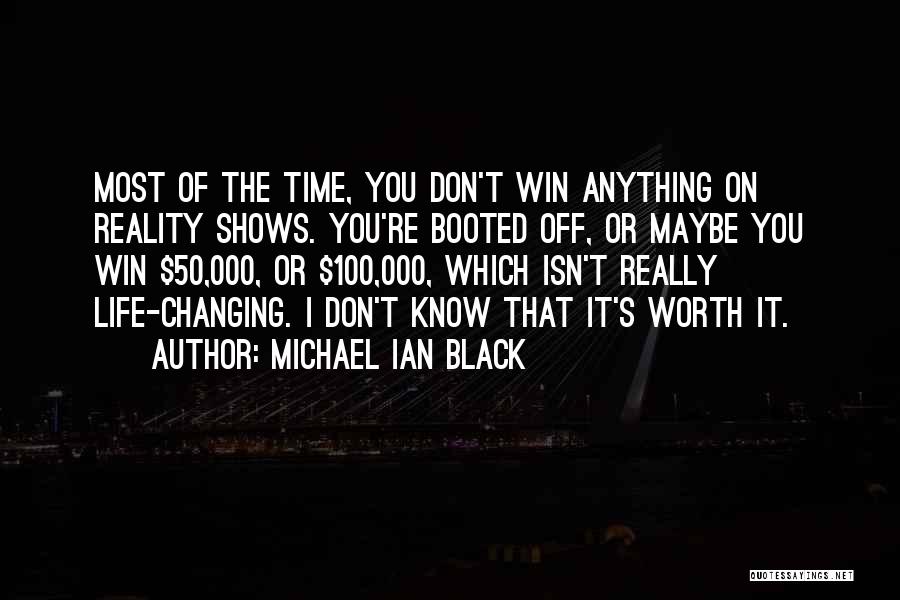 Michael Ian Black Quotes: Most Of The Time, You Don't Win Anything On Reality Shows. You're Booted Off, Or Maybe You Win $50,000, Or
