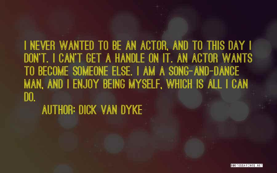 Dick Van Dyke Quotes: I Never Wanted To Be An Actor, And To This Day I Don't. I Can't Get A Handle On It.
