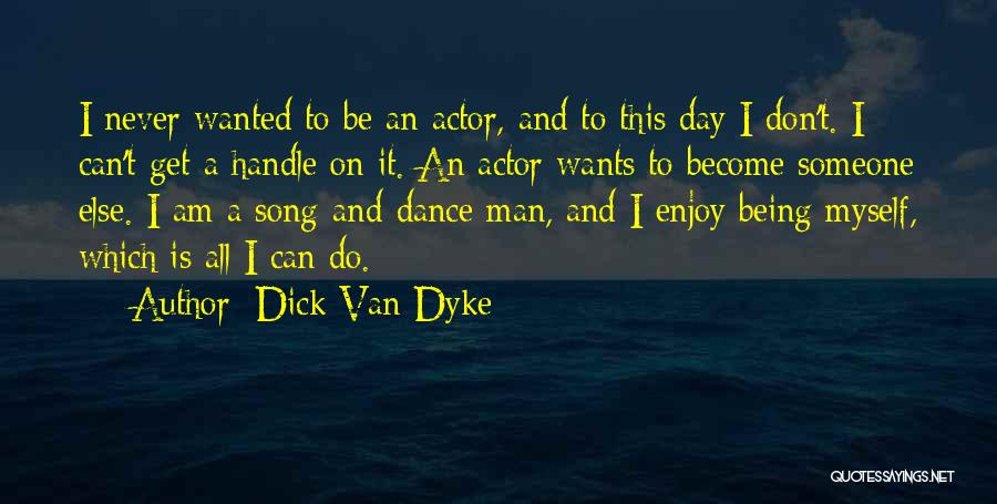 Dick Van Dyke Quotes: I Never Wanted To Be An Actor, And To This Day I Don't. I Can't Get A Handle On It.