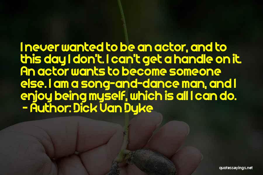 Dick Van Dyke Quotes: I Never Wanted To Be An Actor, And To This Day I Don't. I Can't Get A Handle On It.