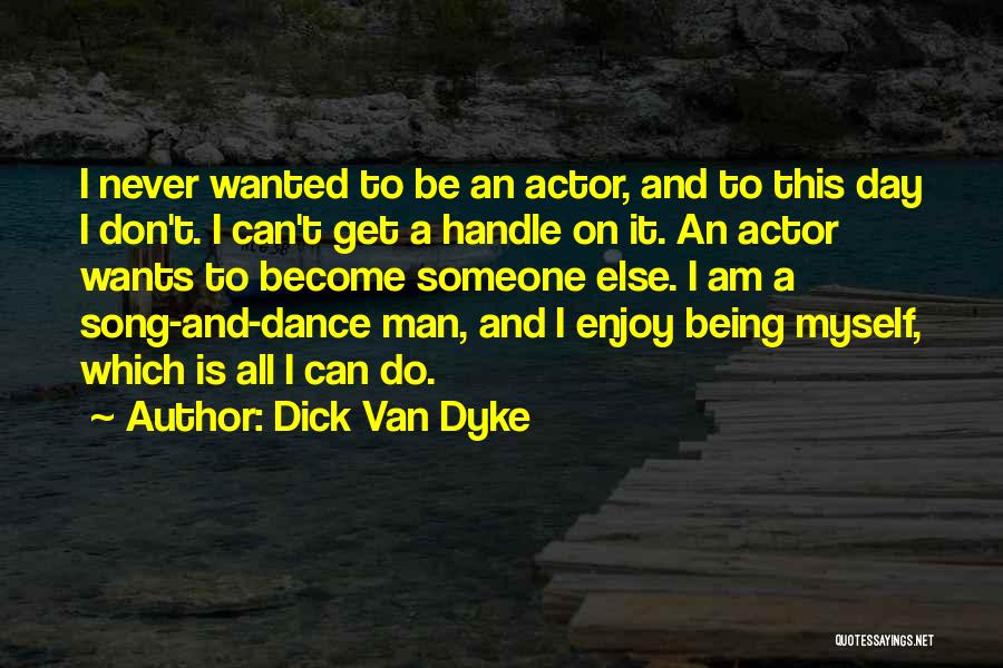 Dick Van Dyke Quotes: I Never Wanted To Be An Actor, And To This Day I Don't. I Can't Get A Handle On It.