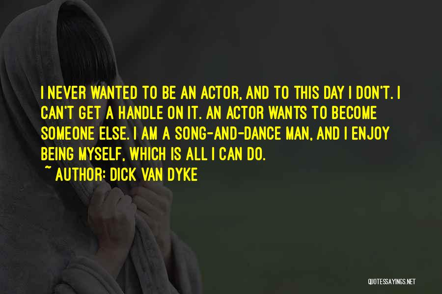 Dick Van Dyke Quotes: I Never Wanted To Be An Actor, And To This Day I Don't. I Can't Get A Handle On It.