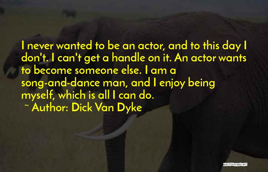 Dick Van Dyke Quotes: I Never Wanted To Be An Actor, And To This Day I Don't. I Can't Get A Handle On It.