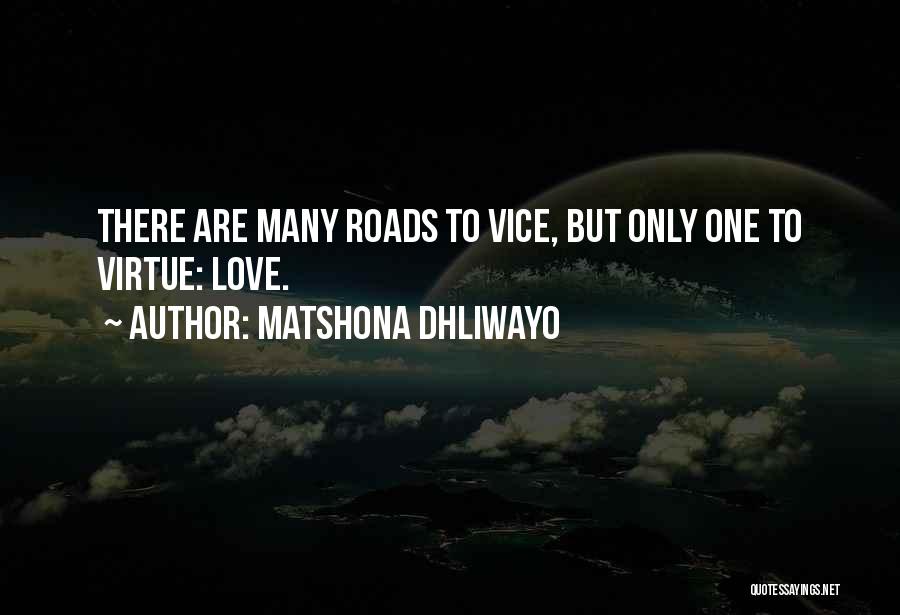 Matshona Dhliwayo Quotes: There Are Many Roads To Vice, But Only One To Virtue: Love.