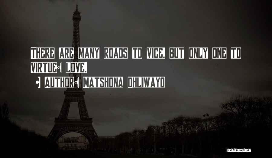 Matshona Dhliwayo Quotes: There Are Many Roads To Vice, But Only One To Virtue: Love.