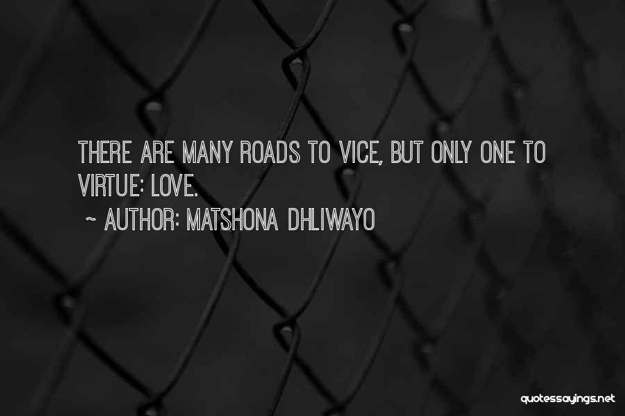 Matshona Dhliwayo Quotes: There Are Many Roads To Vice, But Only One To Virtue: Love.