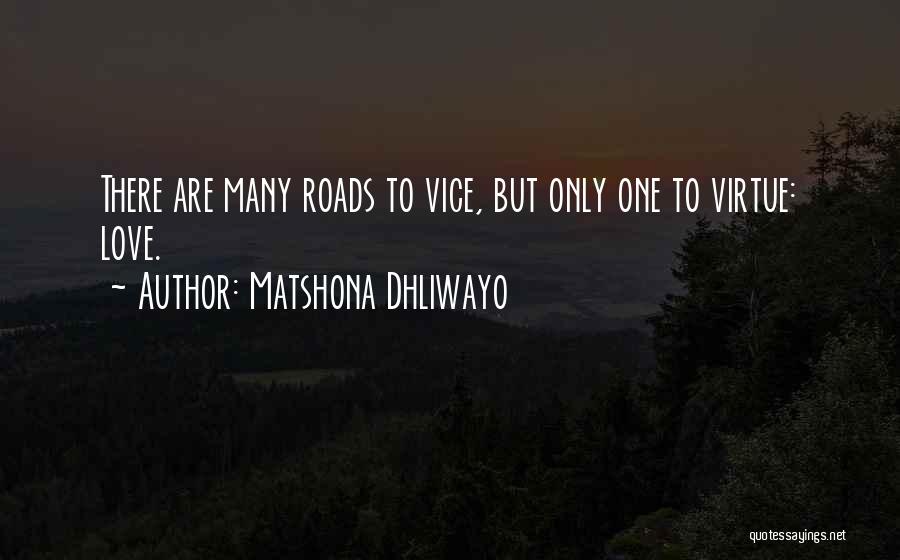 Matshona Dhliwayo Quotes: There Are Many Roads To Vice, But Only One To Virtue: Love.