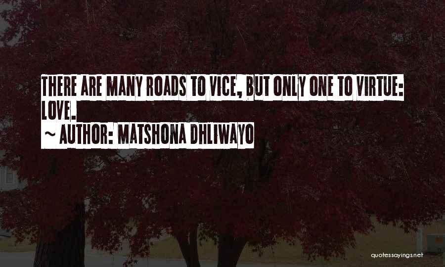 Matshona Dhliwayo Quotes: There Are Many Roads To Vice, But Only One To Virtue: Love.