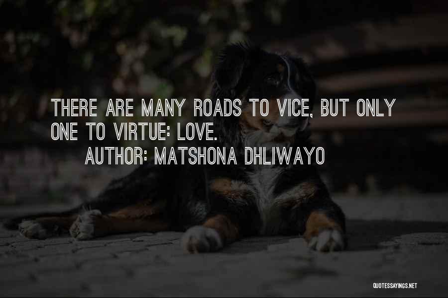 Matshona Dhliwayo Quotes: There Are Many Roads To Vice, But Only One To Virtue: Love.