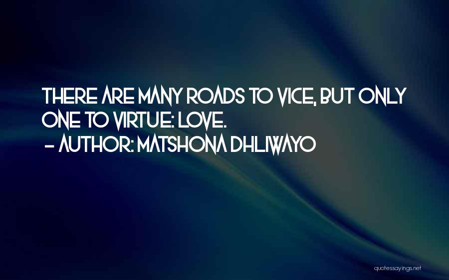 Matshona Dhliwayo Quotes: There Are Many Roads To Vice, But Only One To Virtue: Love.