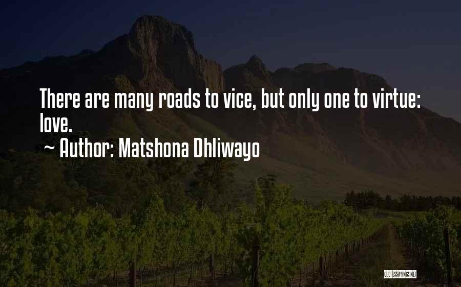 Matshona Dhliwayo Quotes: There Are Many Roads To Vice, But Only One To Virtue: Love.