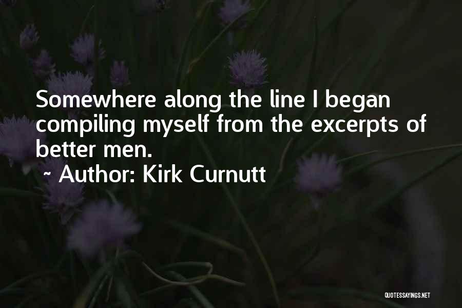 Kirk Curnutt Quotes: Somewhere Along The Line I Began Compiling Myself From The Excerpts Of Better Men.