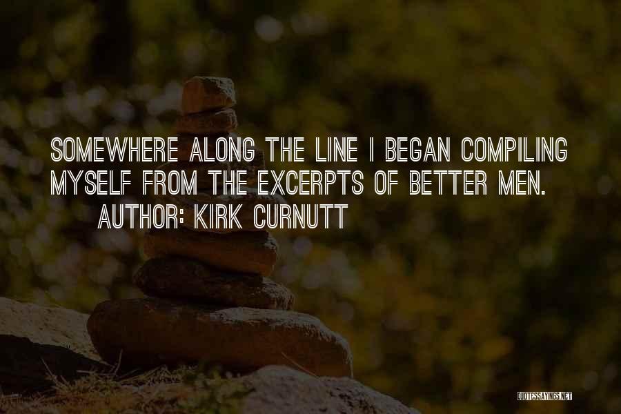 Kirk Curnutt Quotes: Somewhere Along The Line I Began Compiling Myself From The Excerpts Of Better Men.