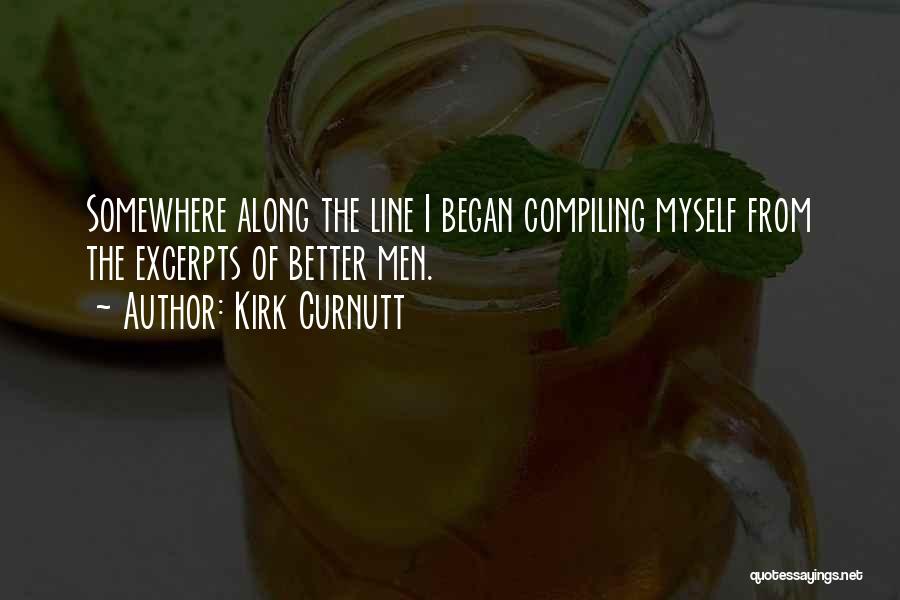 Kirk Curnutt Quotes: Somewhere Along The Line I Began Compiling Myself From The Excerpts Of Better Men.