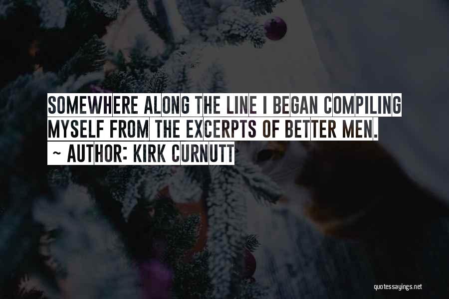 Kirk Curnutt Quotes: Somewhere Along The Line I Began Compiling Myself From The Excerpts Of Better Men.