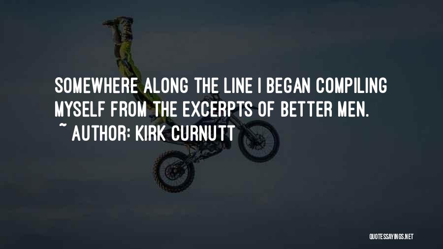Kirk Curnutt Quotes: Somewhere Along The Line I Began Compiling Myself From The Excerpts Of Better Men.