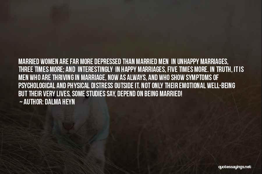 Dalma Heyn Quotes: Married Women Are Far More Depressed Than Married Men In Unhappy Marriages, Three Times More; And Interestingly In Happy Marriages,