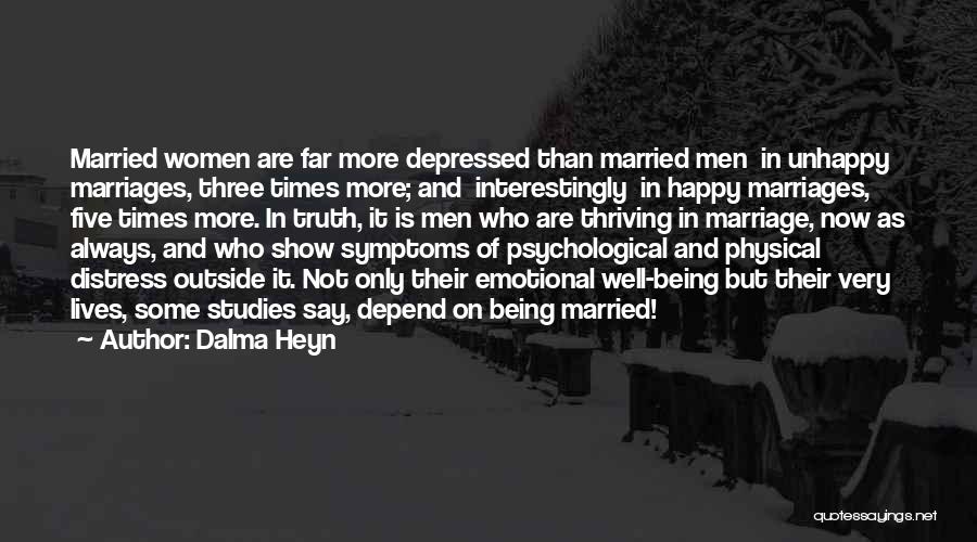Dalma Heyn Quotes: Married Women Are Far More Depressed Than Married Men In Unhappy Marriages, Three Times More; And Interestingly In Happy Marriages,