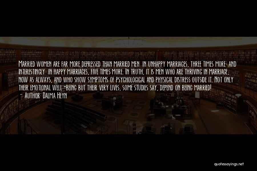 Dalma Heyn Quotes: Married Women Are Far More Depressed Than Married Men In Unhappy Marriages, Three Times More; And Interestingly In Happy Marriages,
