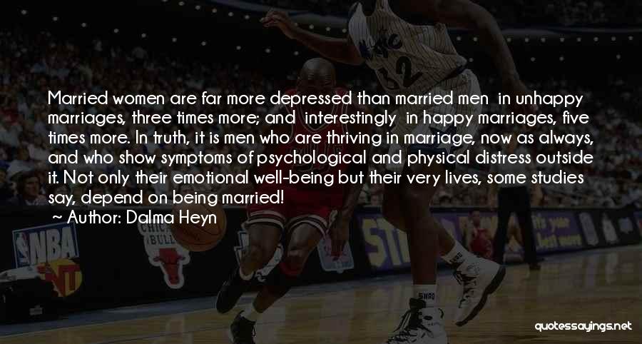 Dalma Heyn Quotes: Married Women Are Far More Depressed Than Married Men In Unhappy Marriages, Three Times More; And Interestingly In Happy Marriages,