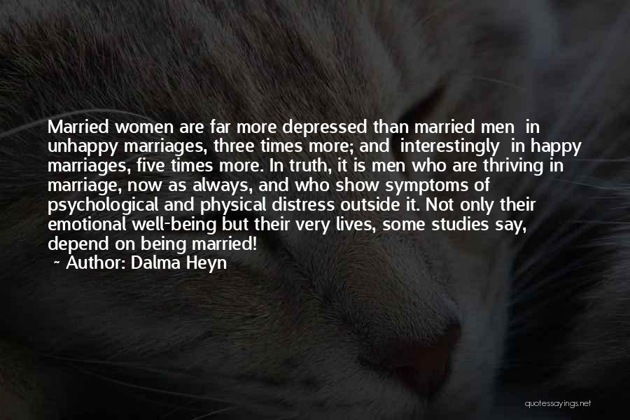 Dalma Heyn Quotes: Married Women Are Far More Depressed Than Married Men In Unhappy Marriages, Three Times More; And Interestingly In Happy Marriages,