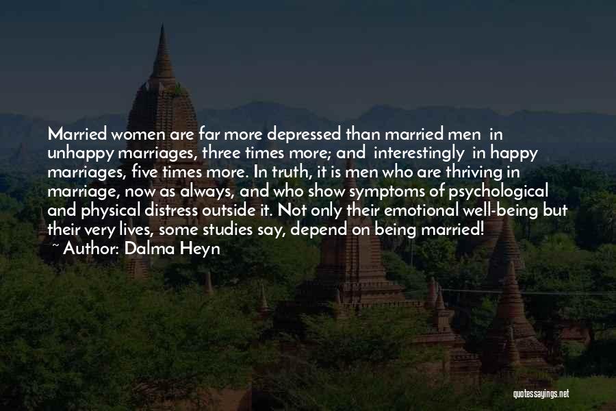 Dalma Heyn Quotes: Married Women Are Far More Depressed Than Married Men In Unhappy Marriages, Three Times More; And Interestingly In Happy Marriages,