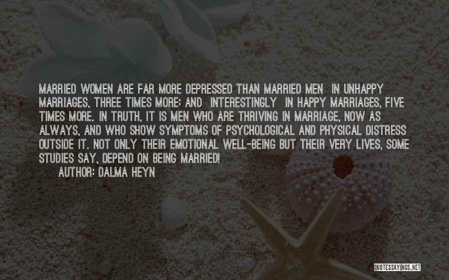 Dalma Heyn Quotes: Married Women Are Far More Depressed Than Married Men In Unhappy Marriages, Three Times More; And Interestingly In Happy Marriages,